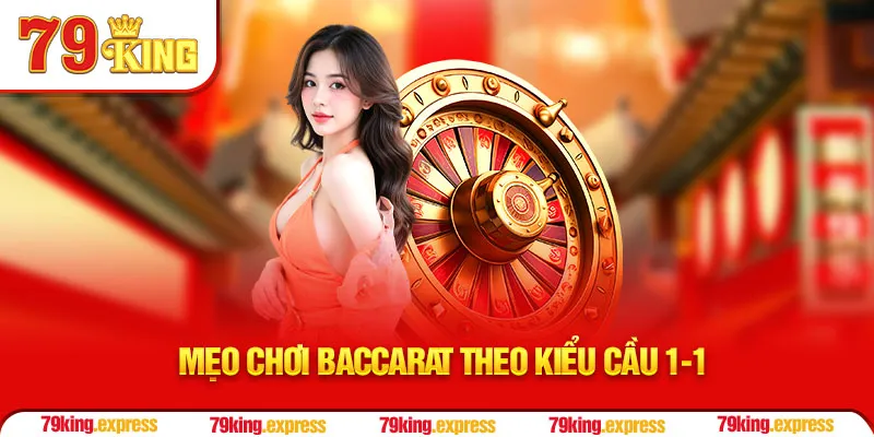 Mẹo chơi baccarat theo kiểu cầu 1-1
