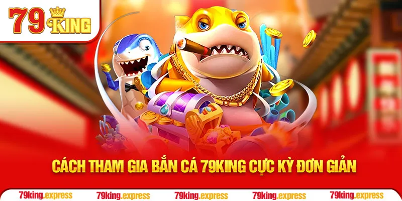 Cách tham gia bắn cá 79KING cực kỳ đơn giản