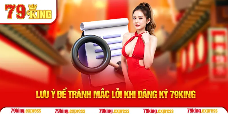 Lưu ý để tránh mắc lỗi khi đăng ký 79KING