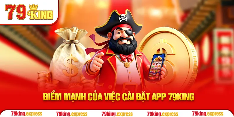 Điểm mạnh của việc cài đặt app 79KING