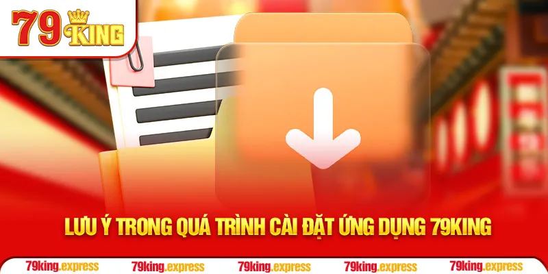 Lưu ý trong quá trình cài đặt ứng dụng 79KING