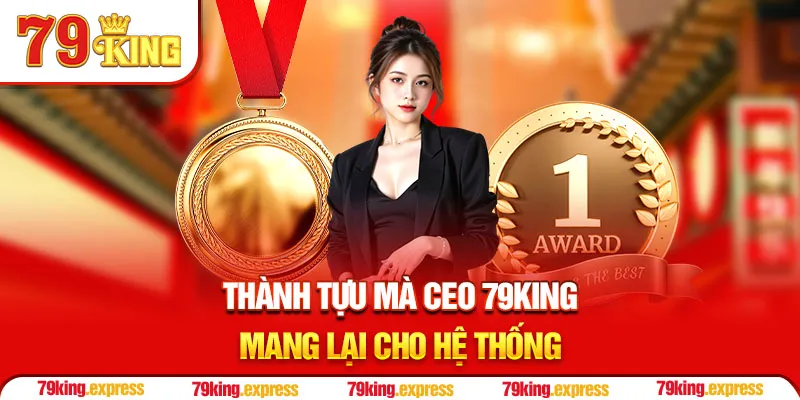 Thành tựu mà CEO 79KING mang lại cho hệ thống