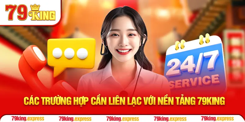 Các trường hợp cần liên lạc với nền tảng 79KING
