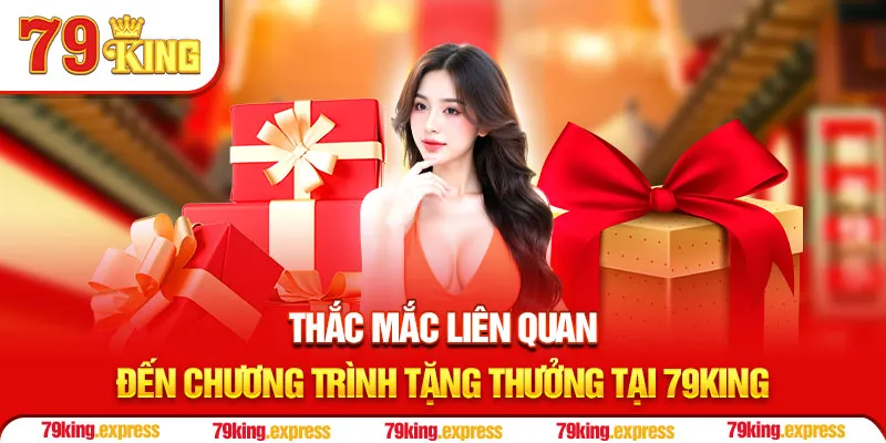 Thắc mắc liên quan đến chương trình tặng thưởng tại 79KING