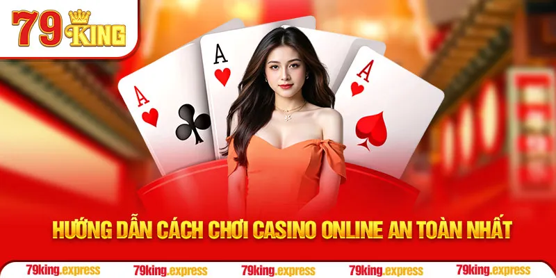 Hướng dẫn cách chơi casino online an toàn nhất
