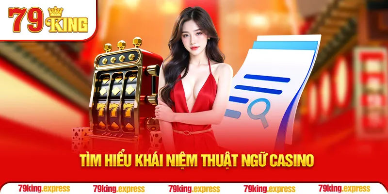 Tìm hiểu khái niệm thuật ngữ casino