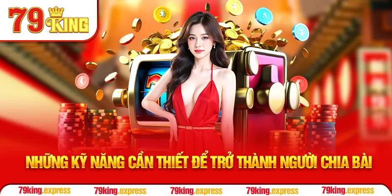 Những kỹ năng cần thiết để trở thành người chia bài